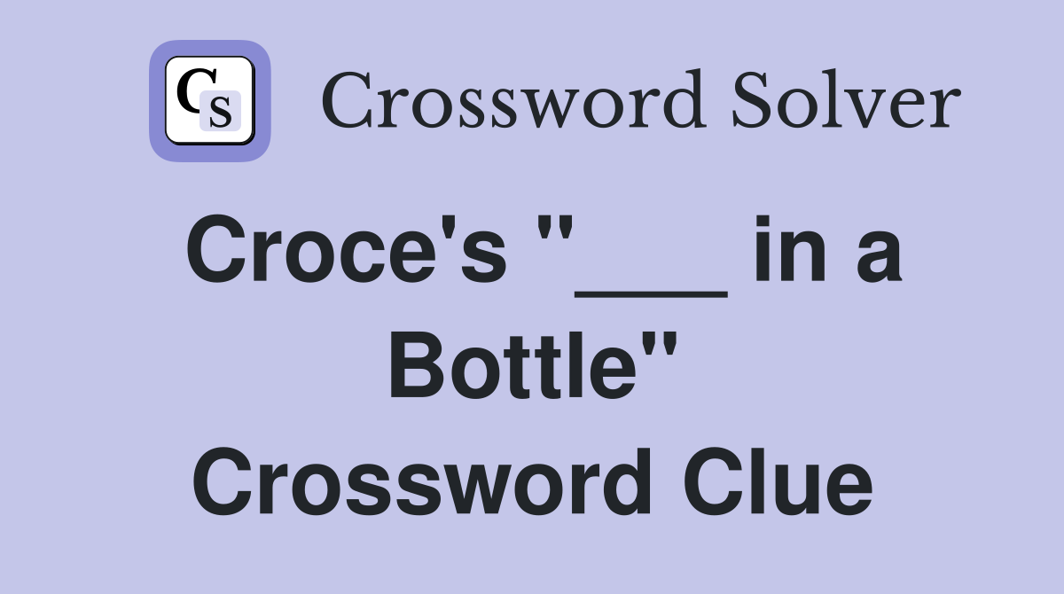 Croce's "___ in a Bottle" Crossword Clue