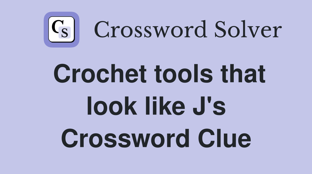 Crochet tools that look like J's Crossword Clue