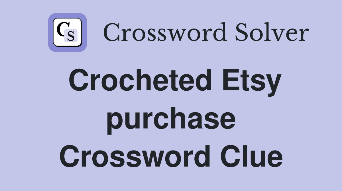 Crocheted Etsy purchase Crossword Clue