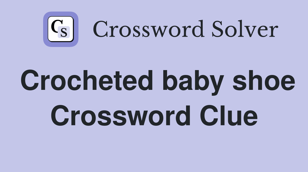 Crocheted baby shoe Crossword Clue