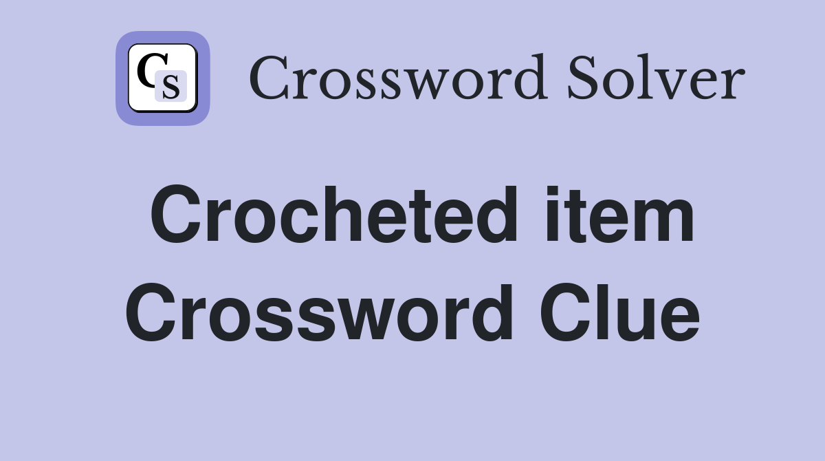 Crocheted item Crossword Clue