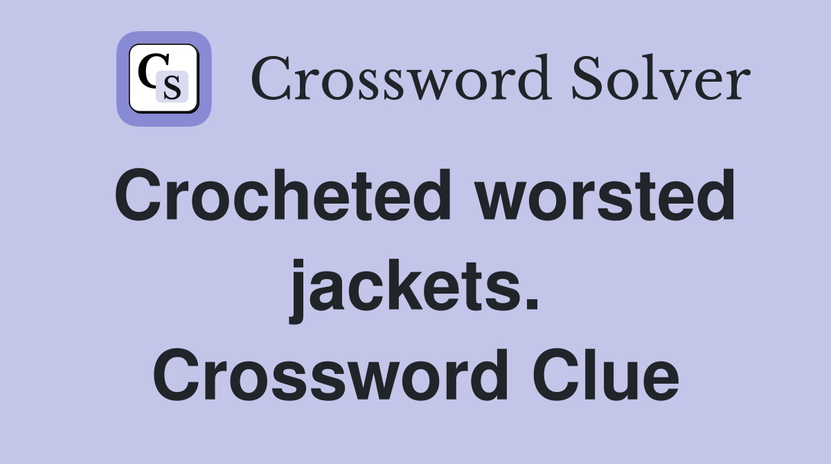 Crocheted worsted jackets. Crossword Clue