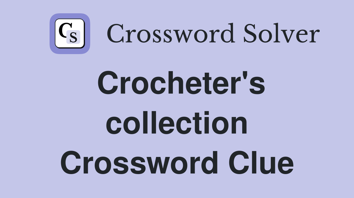 Crocheter's collection Crossword Clue