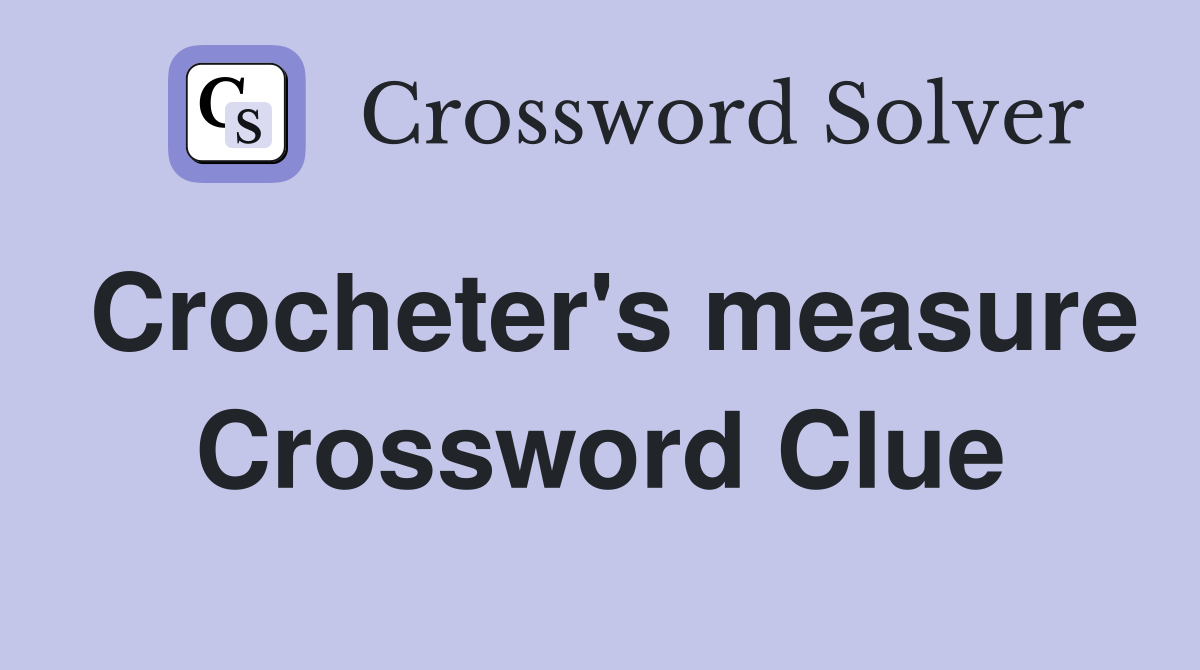 Crocheter's measure Crossword Clue