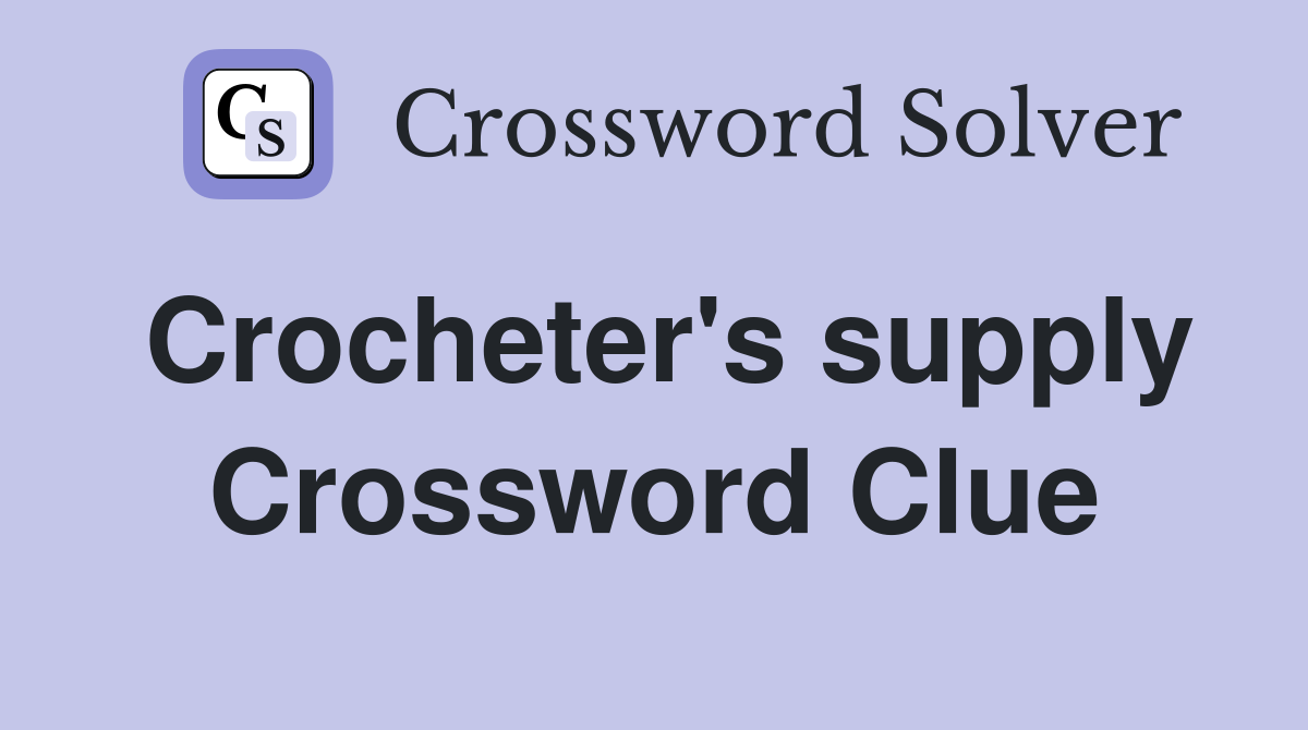 Crocheter's supply Crossword Clue