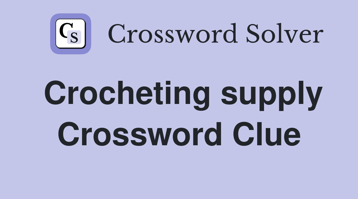 Crocheting supply Crossword Clue