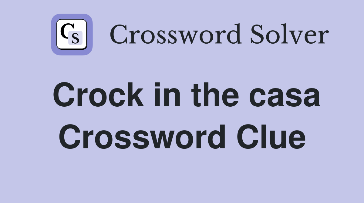 Crock in the casa Crossword Clue