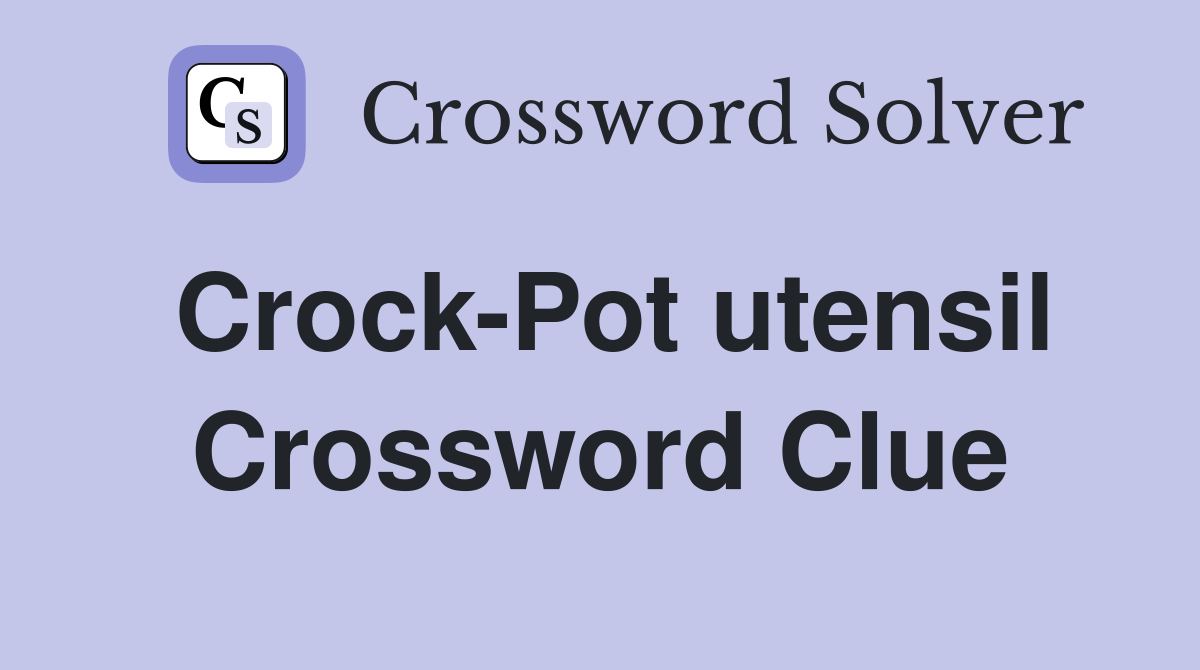 Crock-Pot utensil Crossword Clue