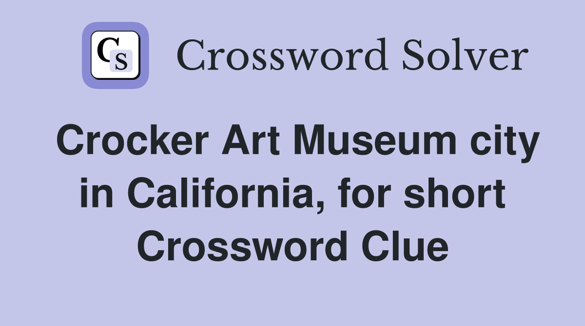Crocker Art Museum city in California, for short Crossword Clue