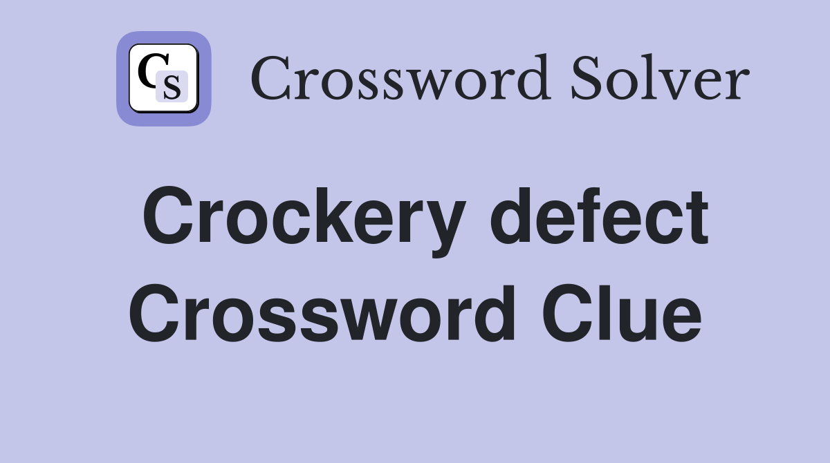 Crockery defect Crossword Clue