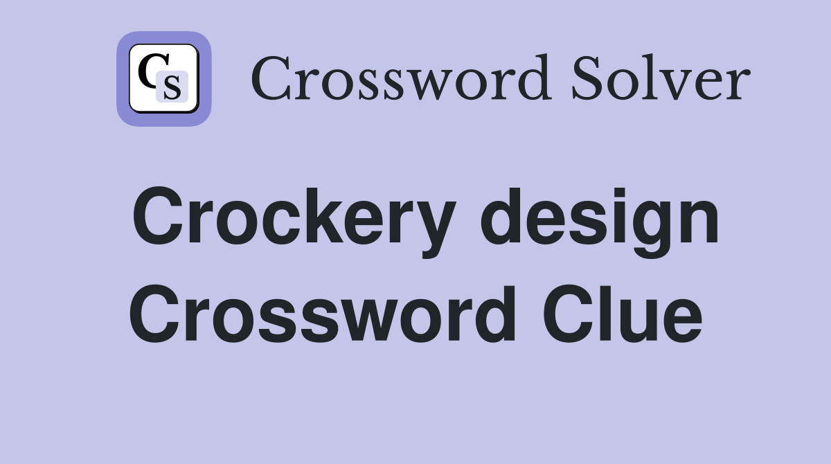 Crockery design Crossword Clue