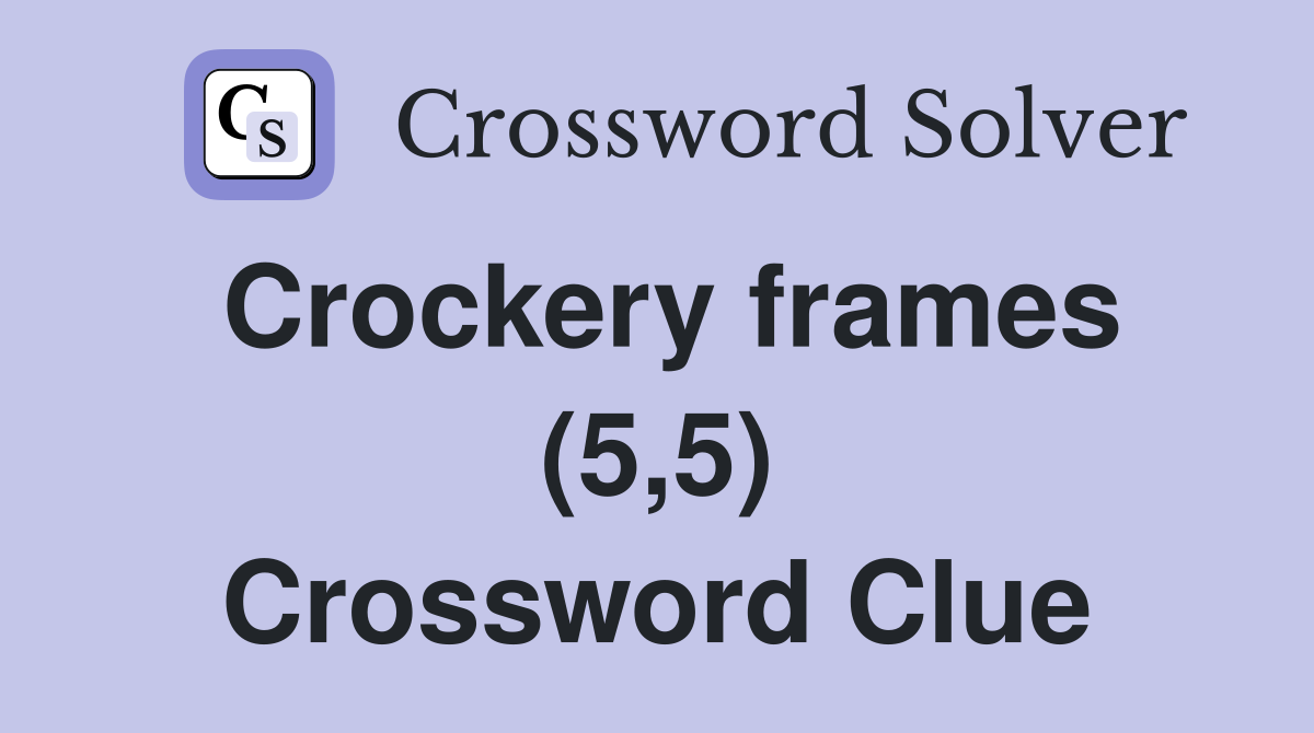 Crockery frames (5,5) Crossword Clue