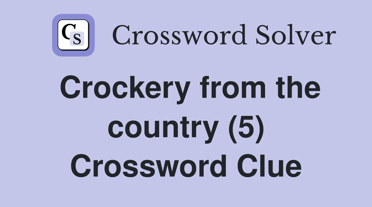 Crockery from the country (5) Crossword Clue
