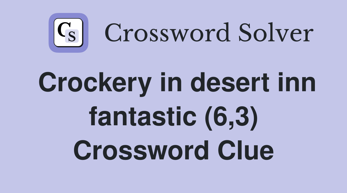 Crockery in desert inn fantastic (6,3) Crossword Clue