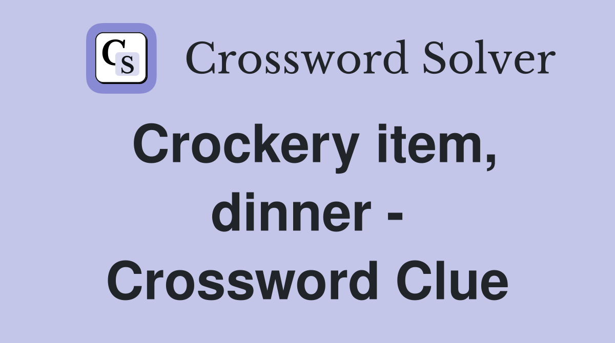Crockery item, dinner - Crossword Clue