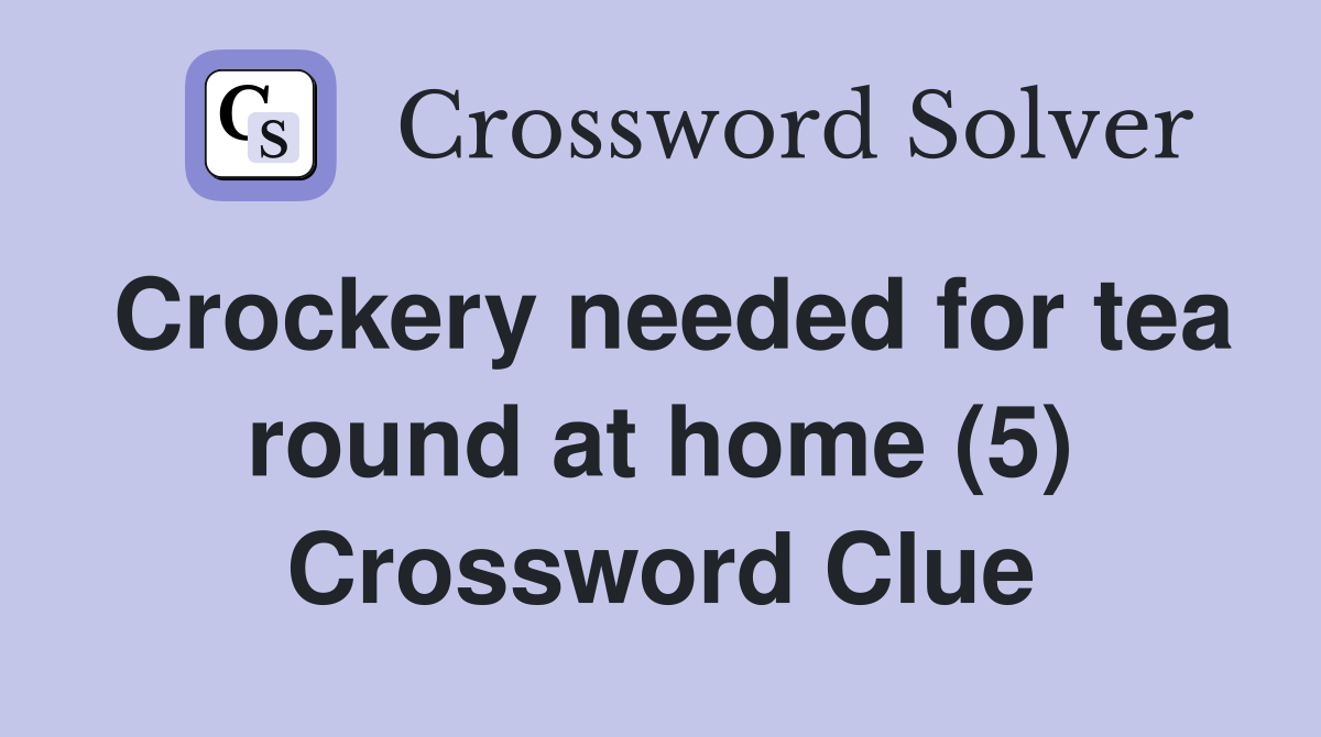 Crockery needed for tea round at home (5) Crossword Clue