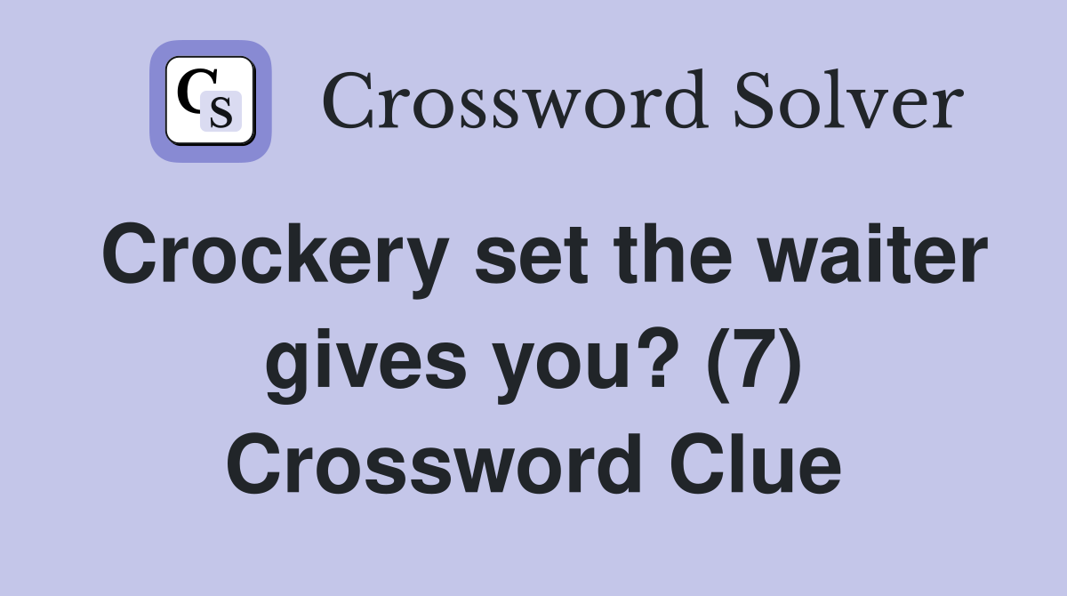 Crockery set the waiter gives you? (7) Crossword Clue