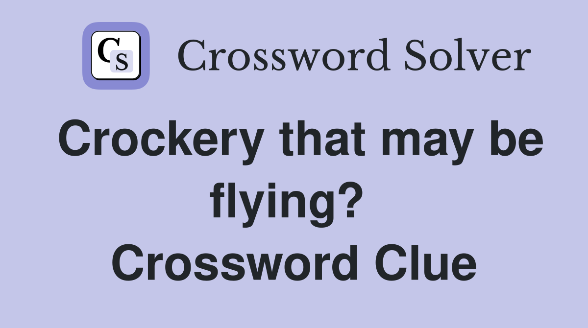 Crockery that may be flying?  Crossword Clue