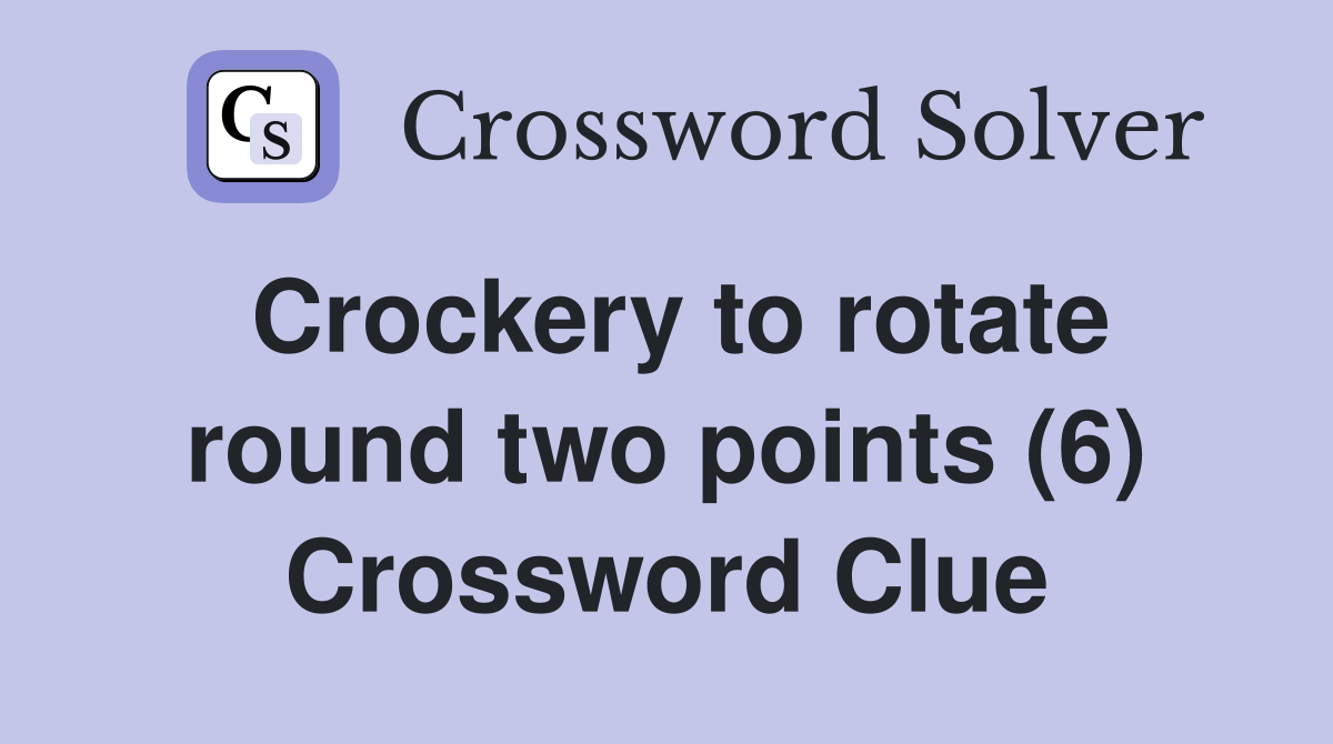 Crockery to rotate round two points (6) Crossword Clue