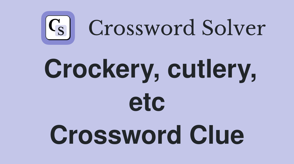 Crockery, cutlery, etc Crossword Clue