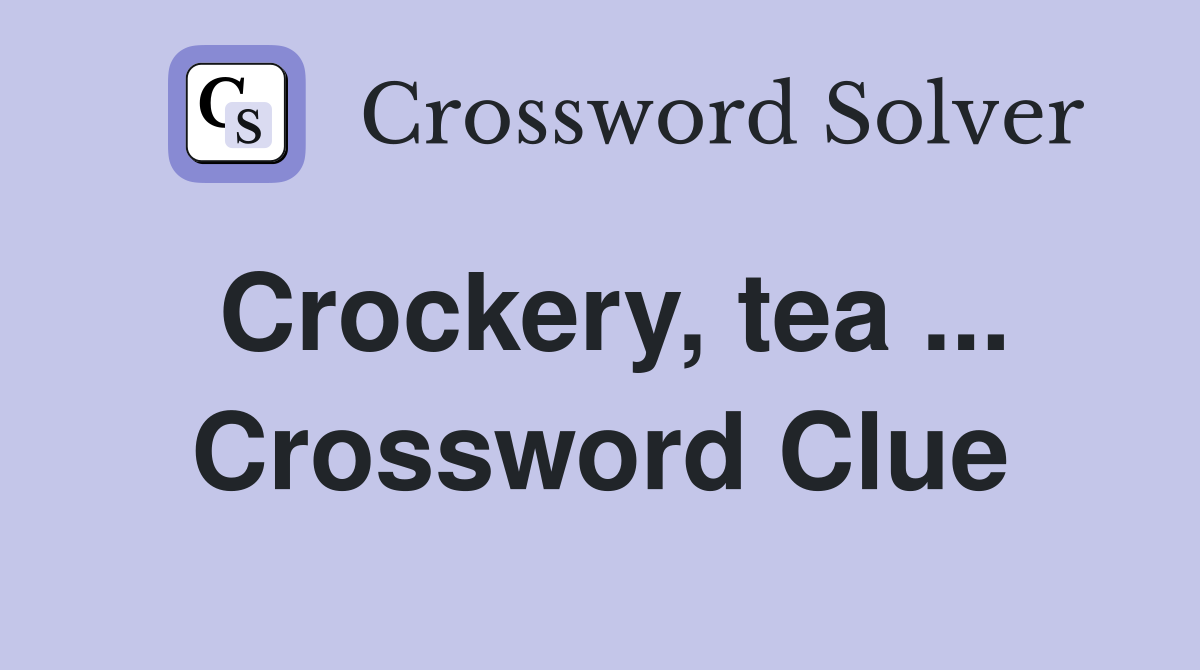 Crockery, tea ... Crossword Clue