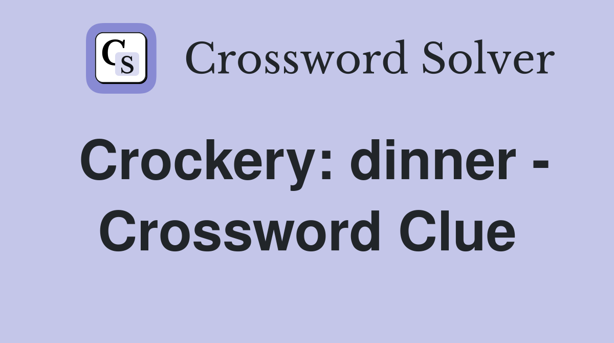 Crockery: dinner - Crossword Clue