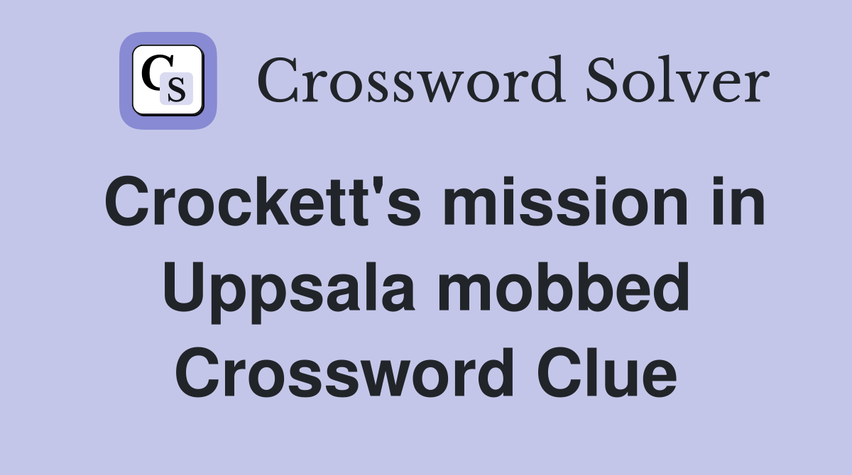 Crockett's mission in Uppsala mobbed Crossword Clue