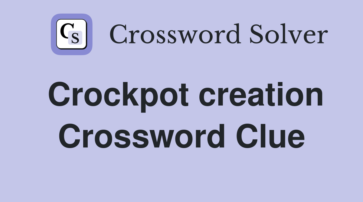 Crockpot creation Crossword Clue