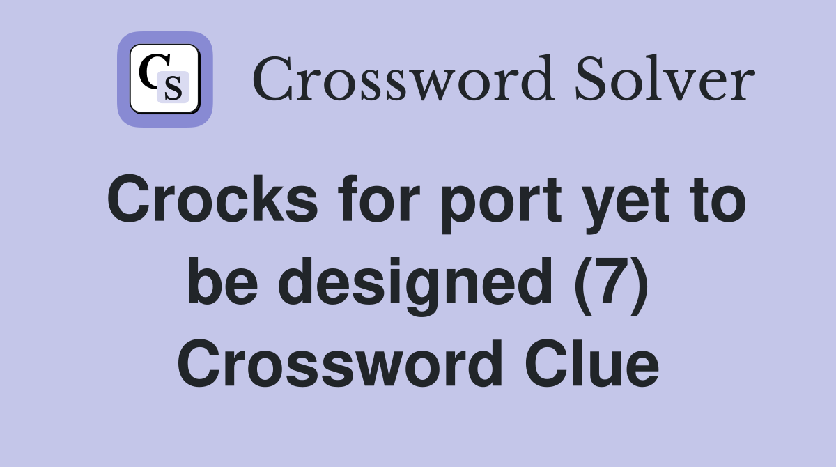 Crocks for port yet to be designed (7) Crossword Clue