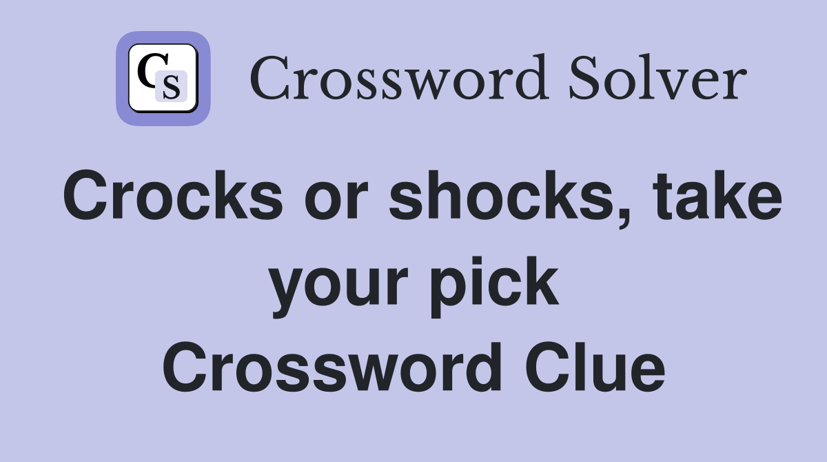 Crocks or shocks, take your pick Crossword Clue