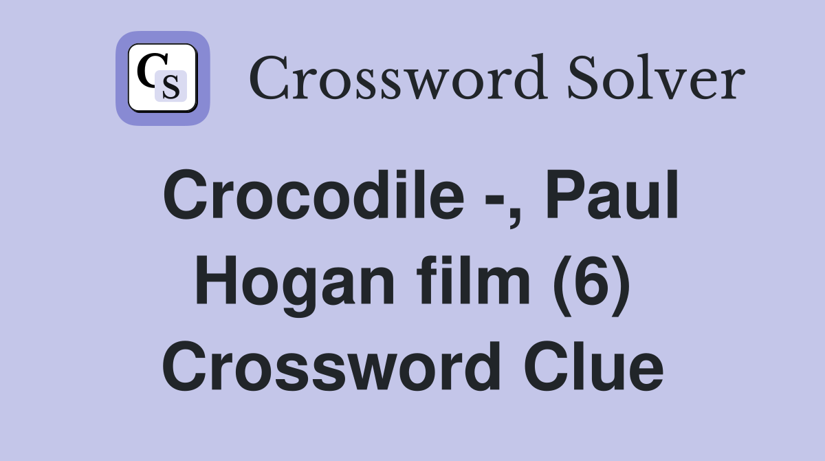 Crocodile -, Paul Hogan film (6) Crossword Clue
