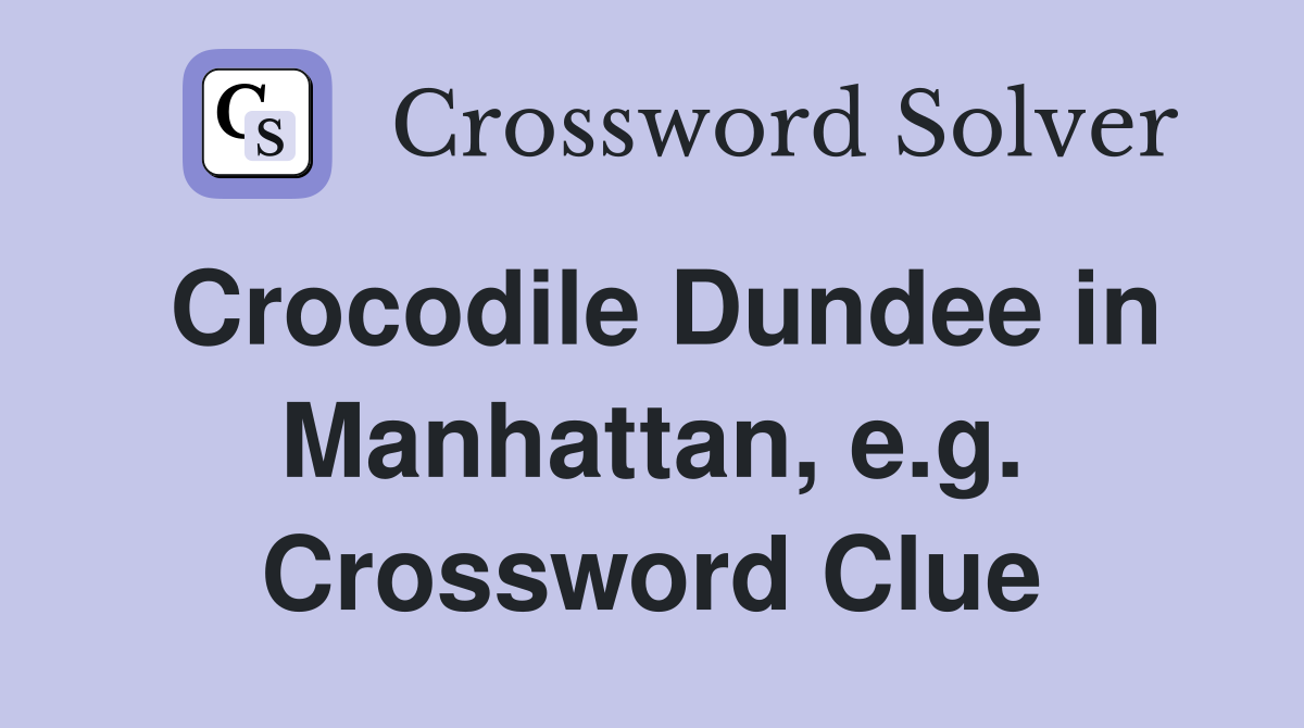 Crocodile Dundee in Manhattan, e.g. Crossword Clue