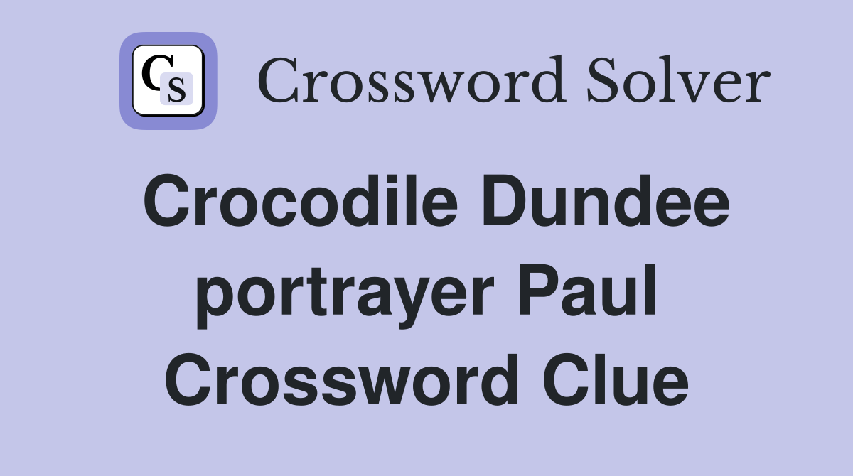 Crocodile Dundee portrayer Paul Crossword Clue