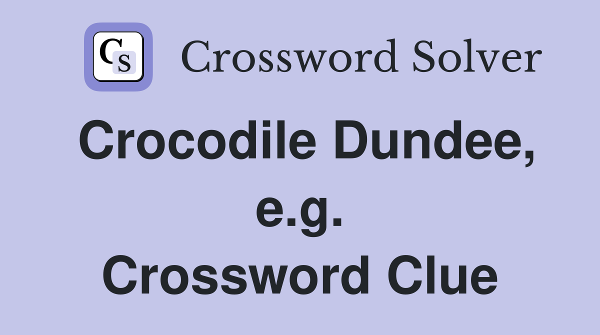 Crocodile Dundee, e.g. Crossword Clue
