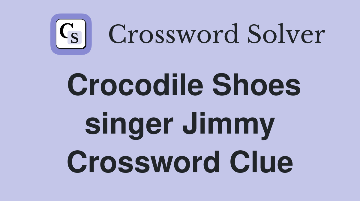 Crocodile Shoes singer Jimmy Crossword Clue