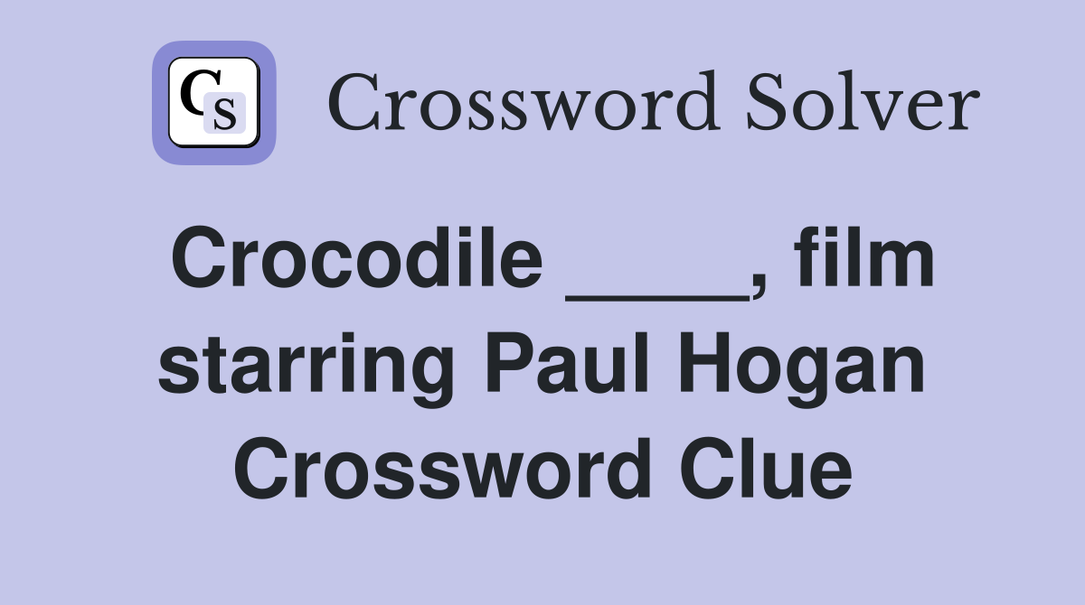 Crocodile ____, film starring Paul Hogan Crossword Clue