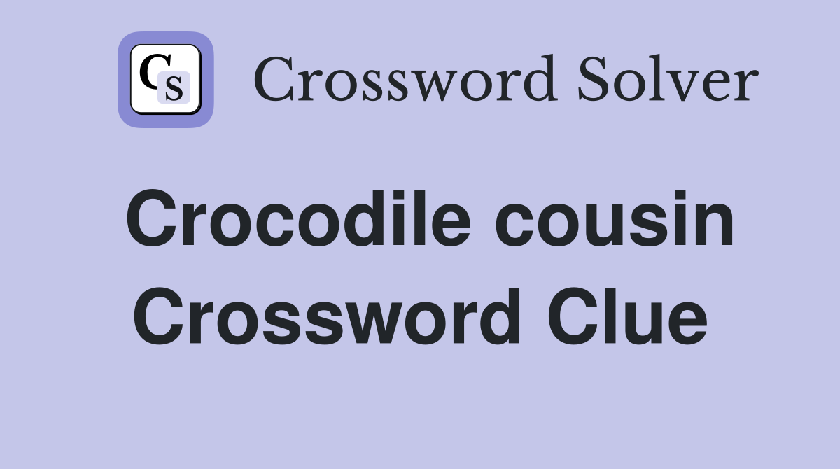 Crocodile cousin Crossword Clue