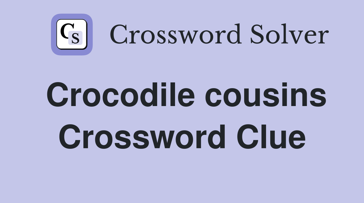 Crocodile cousins Crossword Clue