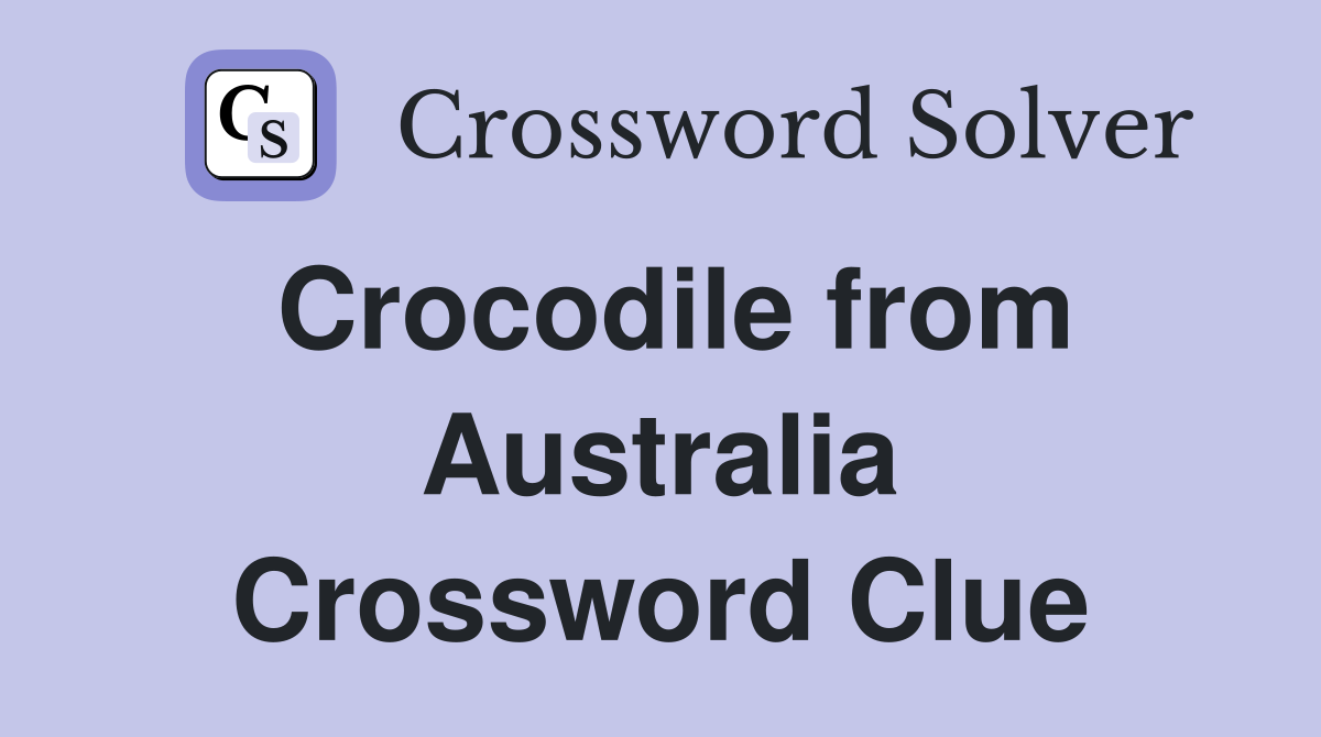 Crocodile from Australia Crossword Clue