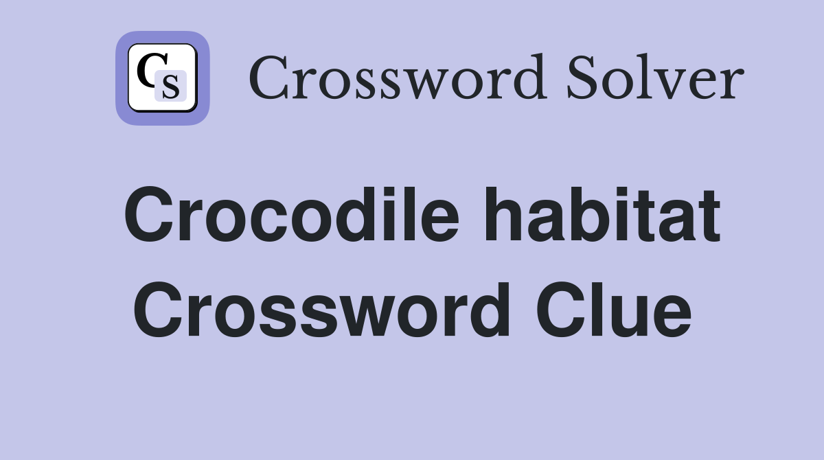 Crocodile habitat Crossword Clue