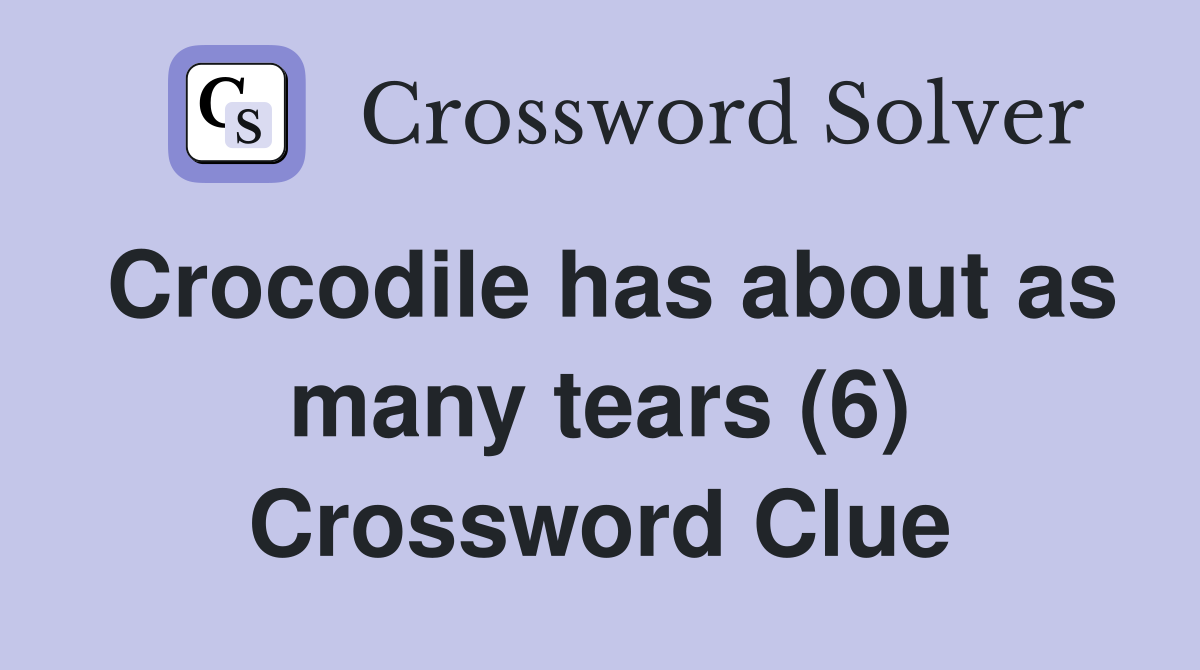 Crocodile has about as many tears (6) Crossword Clue