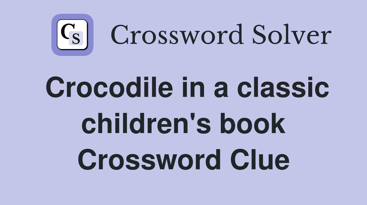 Crocodile in a classic children's book Crossword Clue