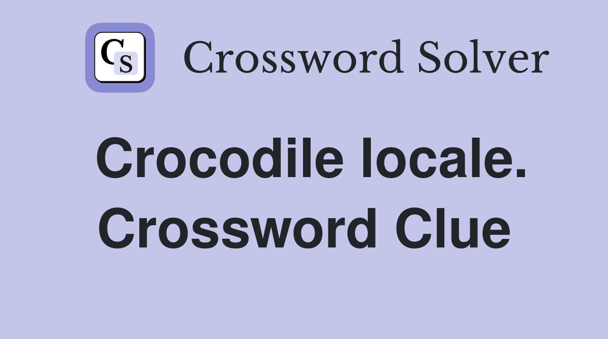 Crocodile locale. Crossword Clue
