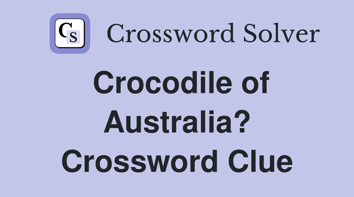 Crocodile of Australia? Crossword Clue