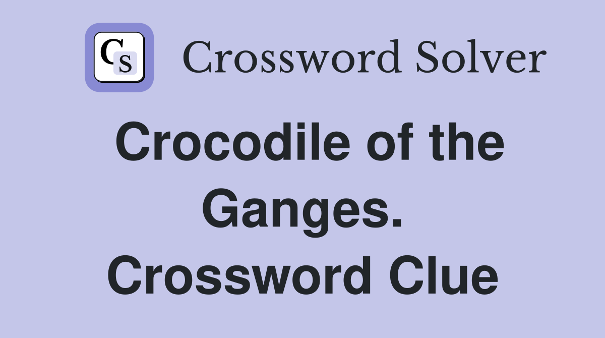 Crocodile of the Ganges. Crossword Clue
