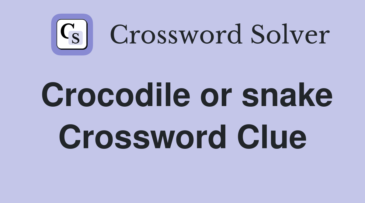 Crocodile or snake Crossword Clue