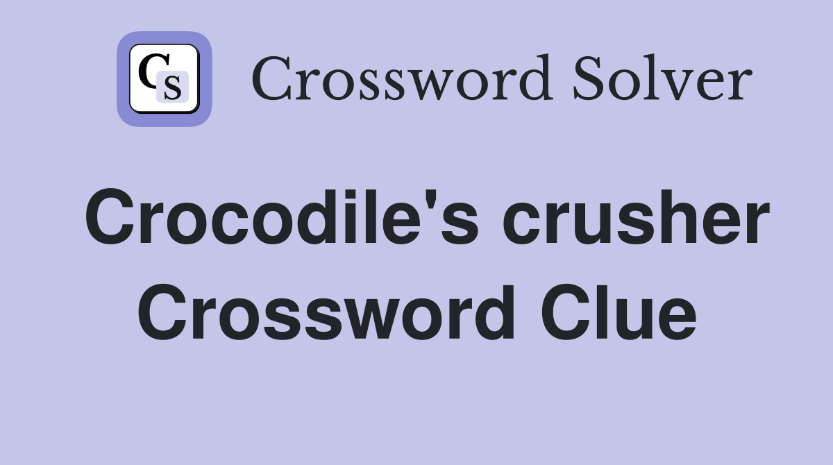 Crocodile's crusher Crossword Clue