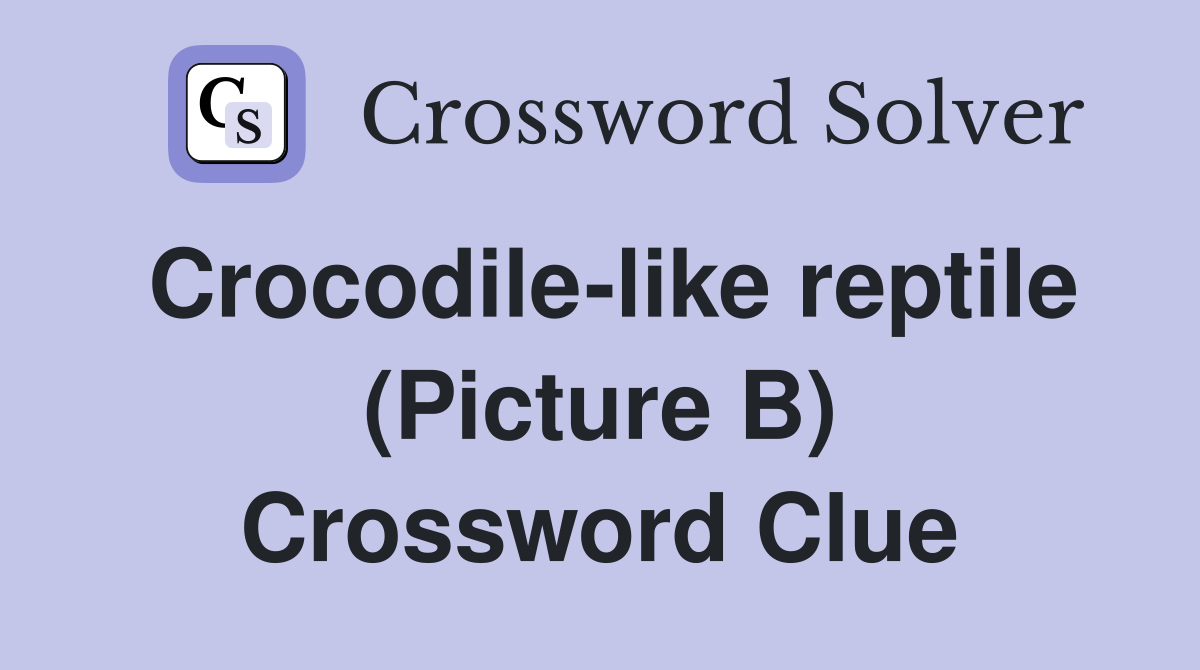 Crocodile-like reptile (Picture B) Crossword Clue