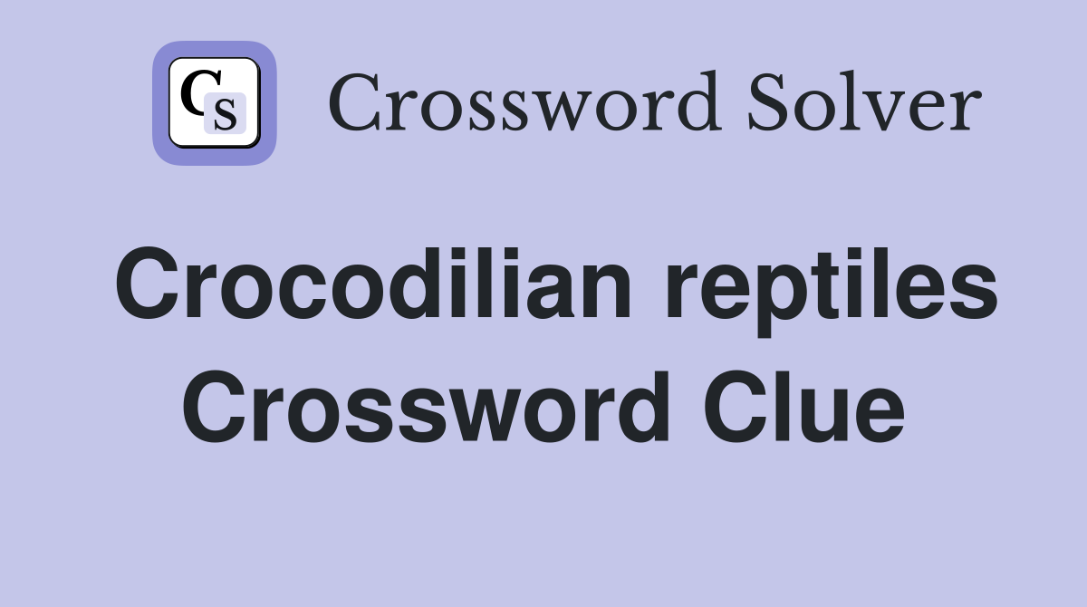 Crocodilian reptiles Crossword Clue