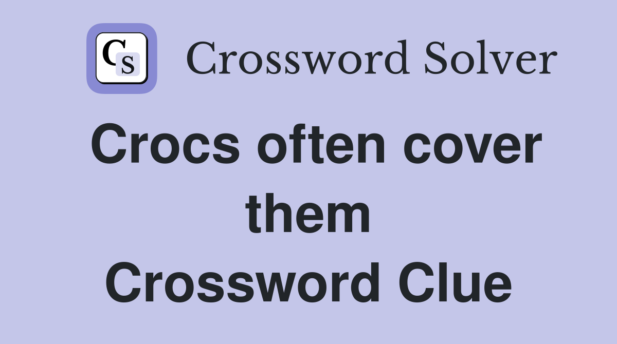 Crocs often cover them Crossword Clue